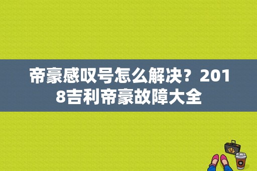 帝豪感叹号怎么解决？2018吉利帝豪故障大全