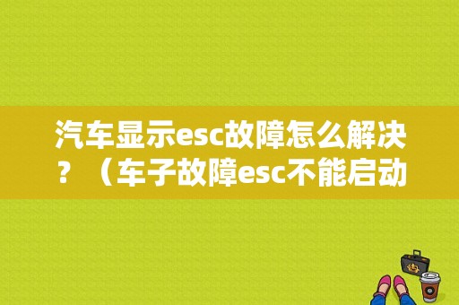 汽车显示esc故障怎么解决？（车子故障esc不能启动）-图1