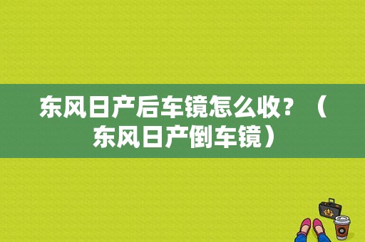 东风日产后车镜怎么收？（东风日产倒车镜）-图2