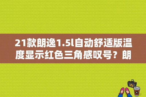21款朗逸1.5l自动舒适版温度显示红色三角感叹号？朗逸三角型故障灯-图1