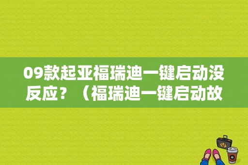 09款起亚福瑞迪一键启动没反应？（福瑞迪一键启动故障排除）-图1