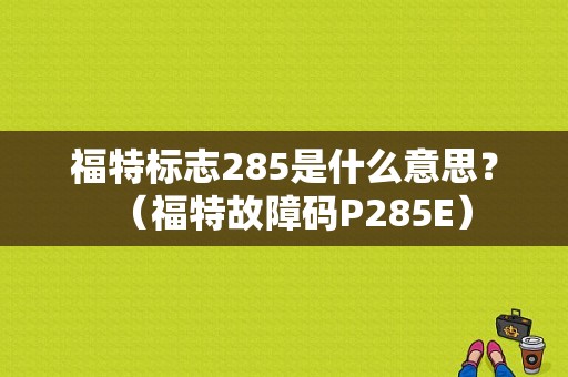 福特标志285是什么意思？（福特故障码P285E）-图1