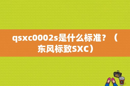 qsxc0002s是什么标准？（东风标致SXC）-图1