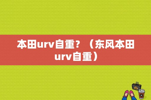 本田urv自重？（东风本田urv自重）-图1