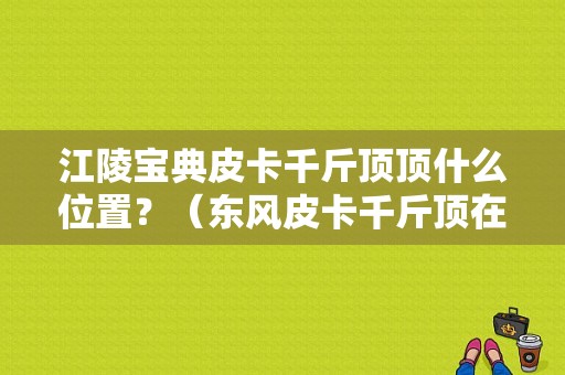 江陵宝典皮卡千斤顶顶什么位置？（东风皮卡千斤顶在哪里）-图1