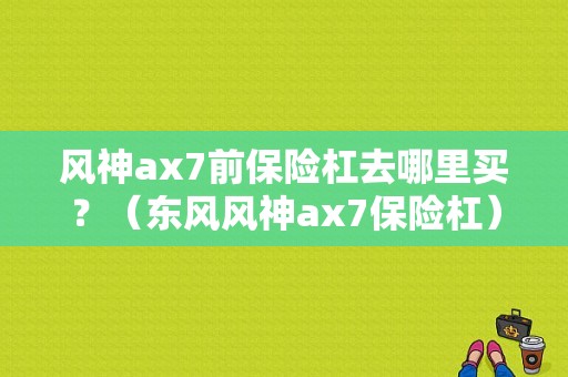 风神ax7前保险杠去哪里买？（东风风神ax7保险杠）-图1