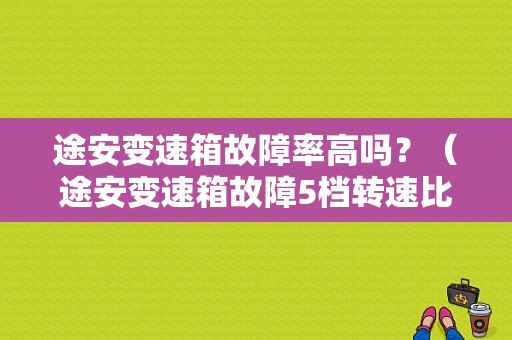 途安变速箱故障率高吗？（途安变速箱故障5档转速比错误）-图1