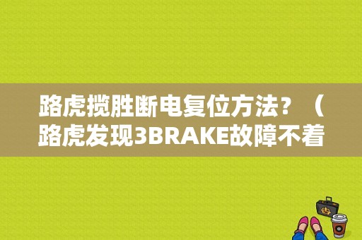 路虎揽胜断电复位方法？（路虎发现3BRAKE故障不着火）-图1