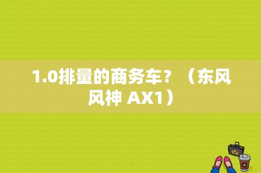 1.0排量的商务车？（东风风神 AX1）-图2