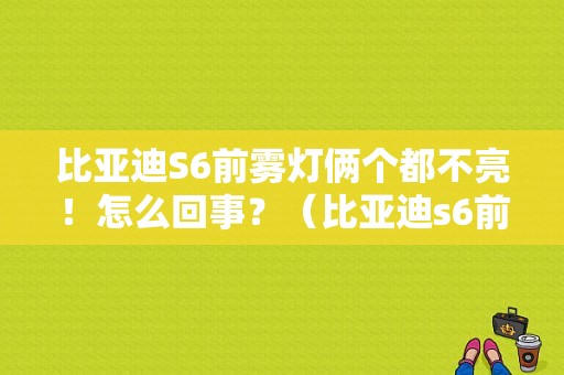 比亚迪S6前雾灯俩个都不亮！怎么回事？（比亚迪s6前雾灯故障怎么排除）-图1
