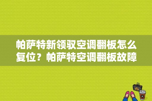 帕萨特新领驭空调翻板怎么复位？帕萨特空调翻板故障-图1