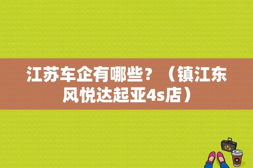 江苏车企有哪些？（镇江东风悦达起亚4s店）-图2