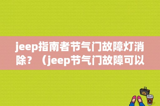 jeep指南者节气门故障灯消除？（jeep节气门故障可以再开吗）-图1