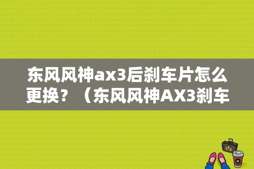 东风风神ax3后刹车片怎么更换？（东风风神AX3刹车片）-图1