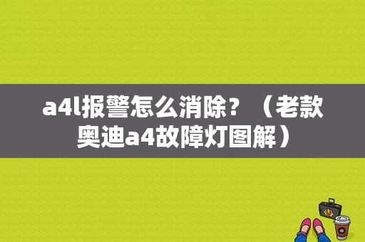 a4l报警怎么消除？（老款奥迪a4故障灯图解）-图2