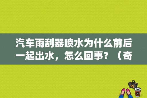汽车雨刮器喷水为什么前后一起出水，怎么回事？（奇瑞qq3 雨刷故障）