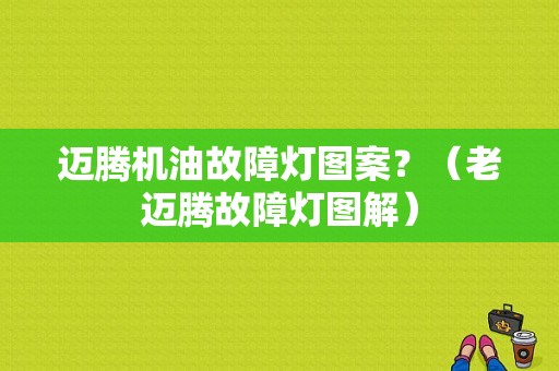 迈腾机油故障灯图案？（老迈腾故障灯图解）-图1