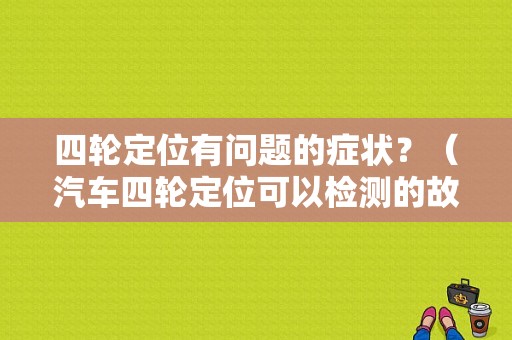 四轮定位有问题的症状？（汽车四轮定位可以检测的故障）-图1
