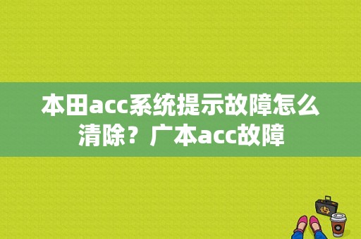 本田acc系统提示故障怎么清除？广本acc故障-图1