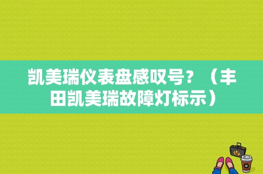 凯美瑞仪表盘感叹号？（丰田凯美瑞故障灯标示）-图1