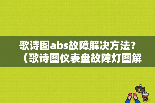 歌诗图abs故障解决方法？（歌诗图仪表盘故障灯图解）-图1