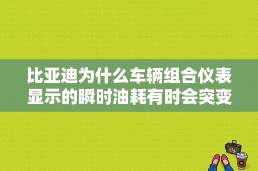 比亚迪为什么车辆组合仪表显示的瞬时油耗有时会突变？瞬间油耗故障-图1