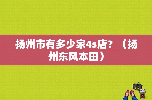 扬州市有多少家4s店？（扬州东风本田）-图1
