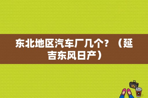 东北地区汽车厂几个？（延吉东风日产）-图1