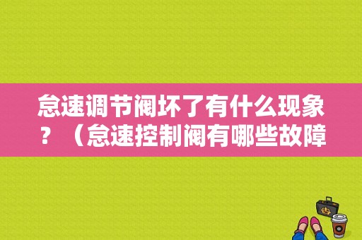 怠速调节阀坏了有什么现象？（怠速控制阀有哪些故障）-图1