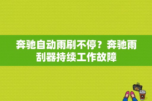 奔驰自动雨刷不停？奔驰雨刮器持续工作故障-图1