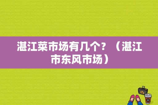 湛江菜市场有几个？（湛江市东风市场）-图1