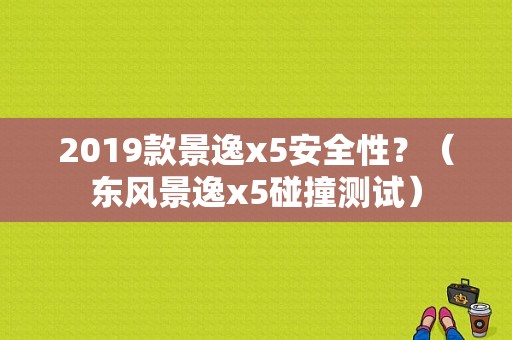 2019款景逸x5安全性？（东风景逸x5碰撞测试）-图2