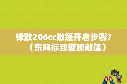 标致206cc敞篷开启步骤？（东风标致硬顶敞篷）-图1