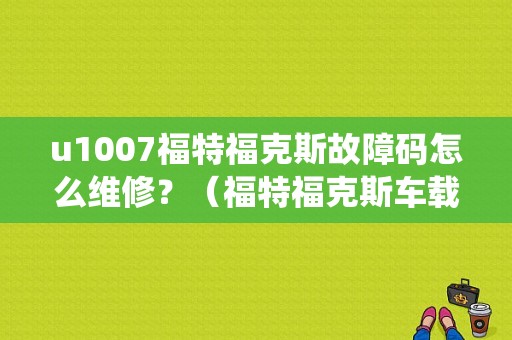 u1007福特福克斯故障码怎么维修？（福特福克斯车载故障诊断系统）-图1