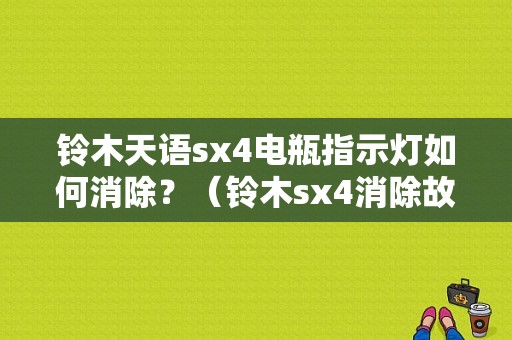 铃木天语sx4电瓶指示灯如何消除？（铃木sx4消除故障码）-图1
