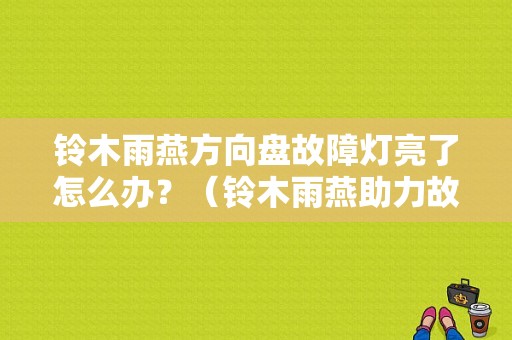 铃木雨燕方向盘故障灯亮了怎么办？（铃木雨燕助力故障灯亮）-图1