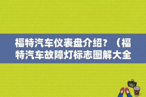 福特汽车仪表盘介绍？（福特汽车故障灯标志图解大全）-图1