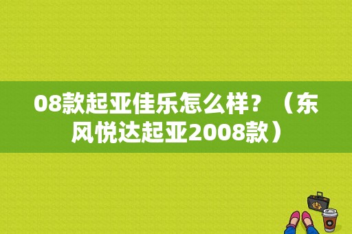 08款起亚佳乐怎么样？（东风悦达起亚2008款）-图1