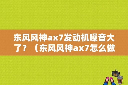 东风风神ax7发动机噪音大了？（东风风神ax7怎么做隔音）-图1
