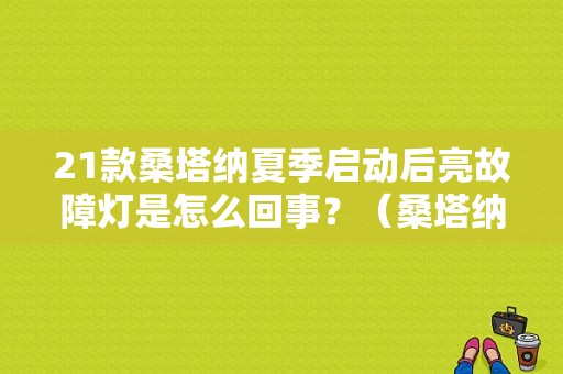 21款桑塔纳夏季启动后亮故障灯是怎么回事？（桑塔纳3000汽车故障灯）-图1