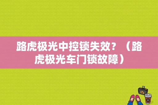 路虎极光中控锁失效？（路虎极光车门锁故障）