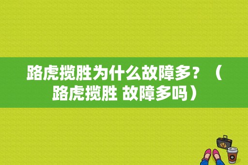 路虎揽胜为什么故障多？（路虎揽胜 故障多吗）-图1