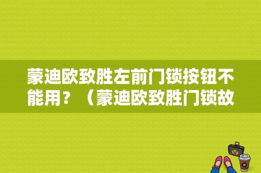 蒙迪欧致胜左前门锁按钮不能用？（蒙迪欧致胜门锁故障）-图1