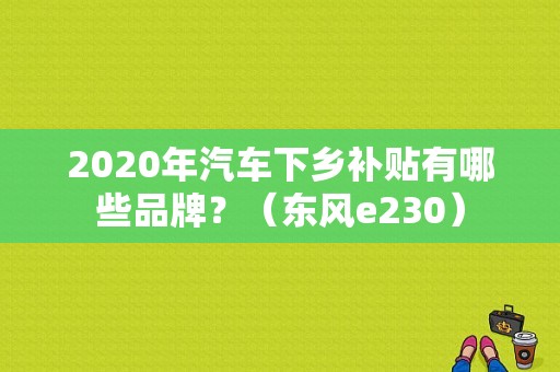 2020年汽车下乡补贴有哪些品牌？（东风e230）-图1