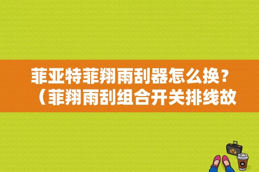 菲亚特菲翔雨刮器怎么换？（菲翔雨刮组合开关排线故障）-图1