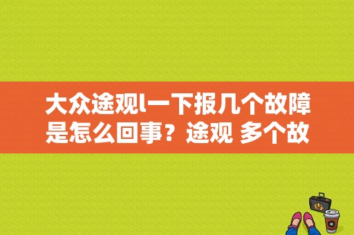 大众途观l一下报几个故障是怎么回事？途观 多个故障灯-图1