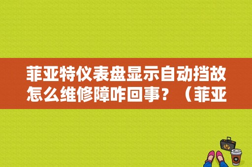 菲亚特仪表盘显示自动挡故怎么维修障咋回事？（菲亚特菲翔故障灯查询）-图1