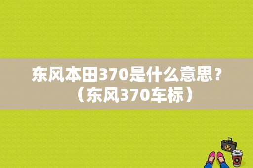 东风本田370是什么意思？（东风370车标）-图1
