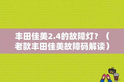 丰田佳美2.4的故障灯？（老款丰田佳美故障码解读）-图1