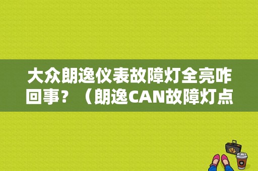 大众朗逸仪表故障灯全亮咋回事？（朗逸CAN故障灯点亮）-图1